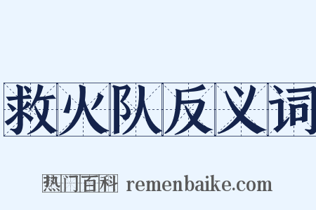 救火队反义词是什么意思的图片